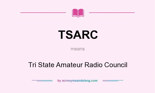 What does TSARC mean? It stands for Tri State Amateur Radio Council