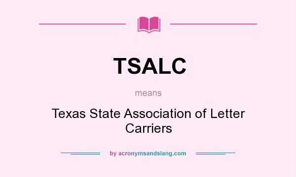 What does TSALC mean? It stands for Texas State Association of Letter Carriers