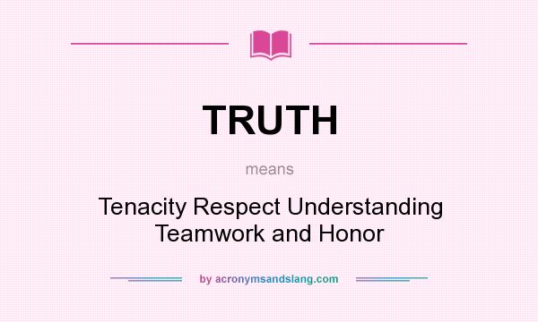 What does TRUTH mean? It stands for Tenacity Respect Understanding Teamwork and Honor