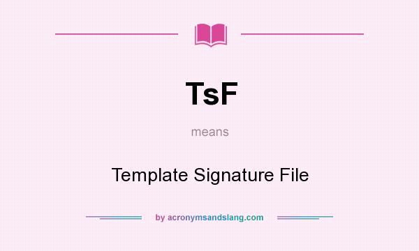 What does TsF mean? It stands for Template Signature File