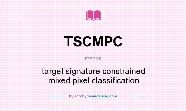 What does TSCMPC mean? It stands for target signature constrained mixed pixel classification