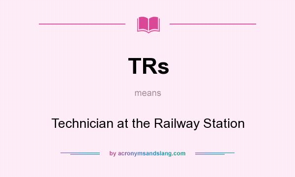 What does TRs mean? It stands for Technician at the Railway Station