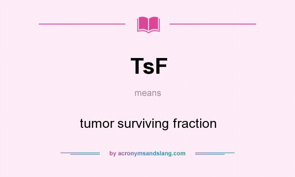 What does TsF mean? It stands for tumor surviving fraction