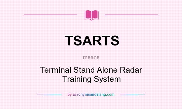 What does TSARTS mean? It stands for Terminal Stand Alone Radar Training System