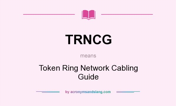 What does TRNCG mean? It stands for Token Ring Network Cabling Guide