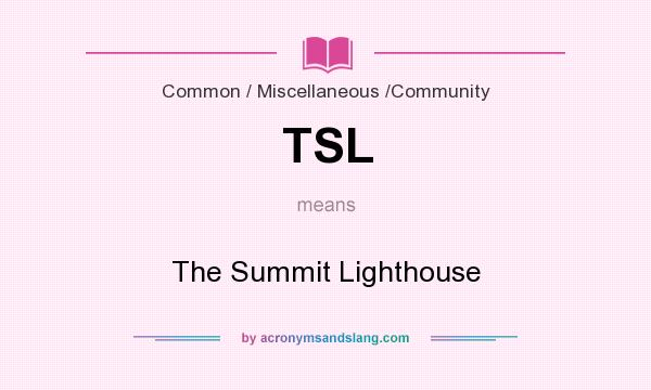 What does TSL mean? It stands for The Summit Lighthouse