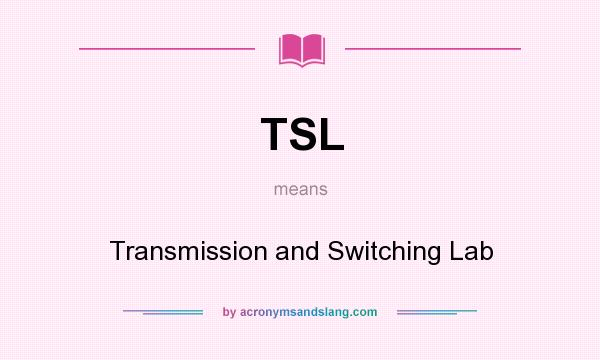 What does TSL mean? It stands for Transmission and Switching Lab