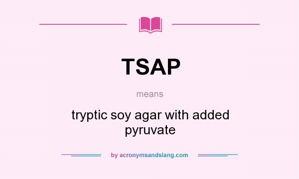 What does TSAP mean? It stands for tryptic soy agar with added pyruvate