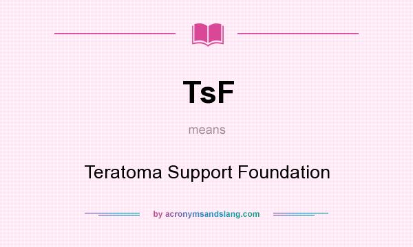 What does TsF mean? It stands for Teratoma Support Foundation