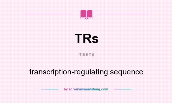 What does TRs mean? It stands for transcription-regulating sequence