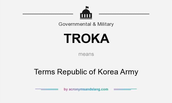 What does TROKA mean? It stands for Terms Republic of Korea Army