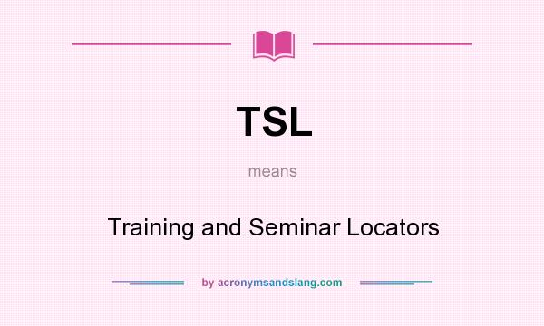 What does TSL mean? It stands for Training and Seminar Locators