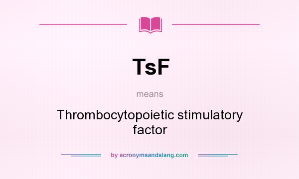 What does TsF mean? It stands for Thrombocytopoietic stimulatory factor