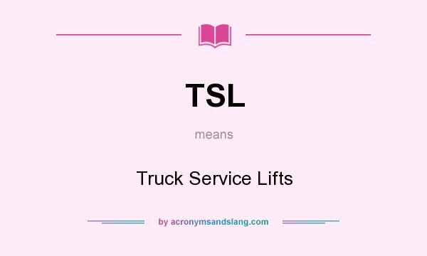 What does TSL mean? It stands for Truck Service Lifts