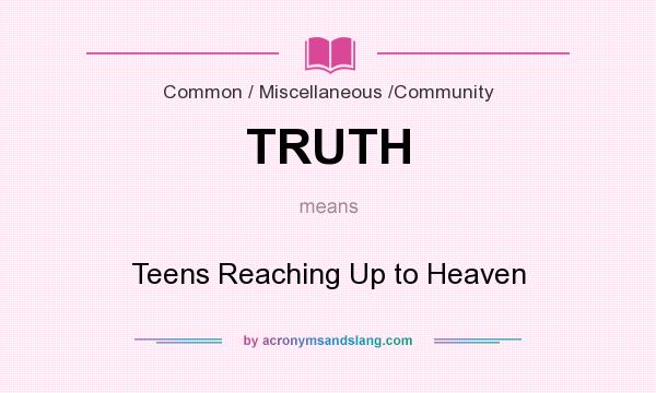 What does TRUTH mean? It stands for Teens Reaching Up to Heaven