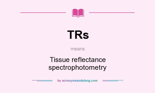 What does TRs mean? It stands for Tissue reflectance spectrophotometry