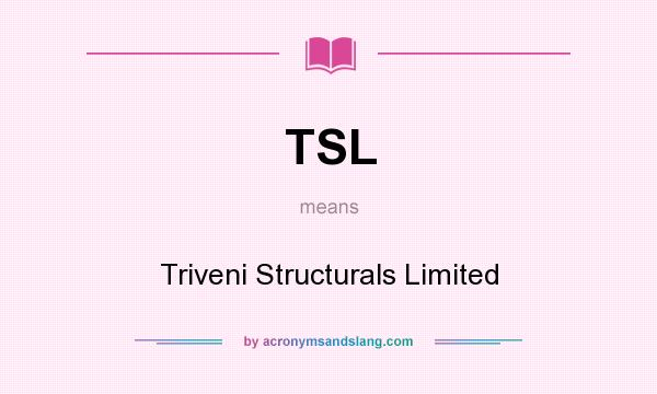 What does TSL mean? It stands for Triveni Structurals Limited