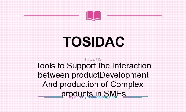 What does TOSIDAC mean? It stands for Tools to Support the Interaction between productDevelopment And production of Complex products in SMEs