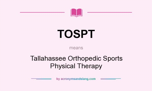 What does TOSPT mean? It stands for Tallahassee Orthopedic Sports Physical Therapy