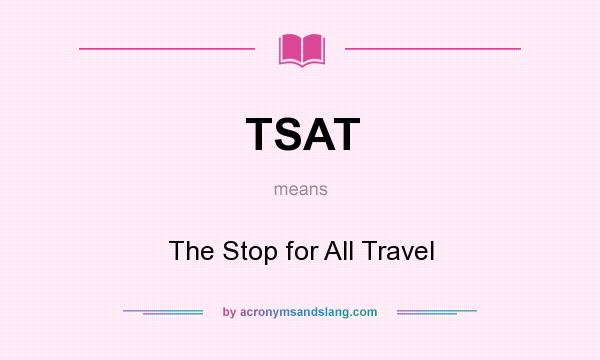 What does TSAT mean? It stands for The Stop for All Travel