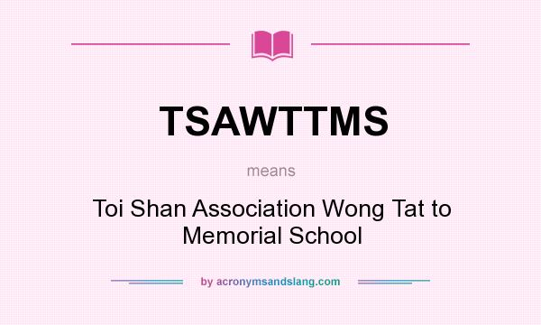 What does TSAWTTMS mean? It stands for Toi Shan Association Wong Tat to Memorial School