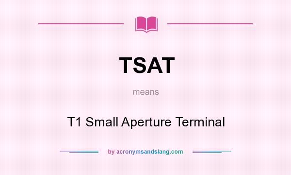 What does TSAT mean? It stands for T1 Small Aperture Terminal