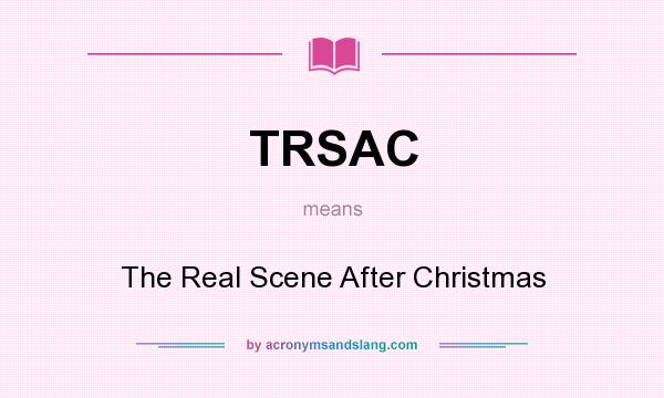 What does TRSAC mean? It stands for The Real Scene After Christmas