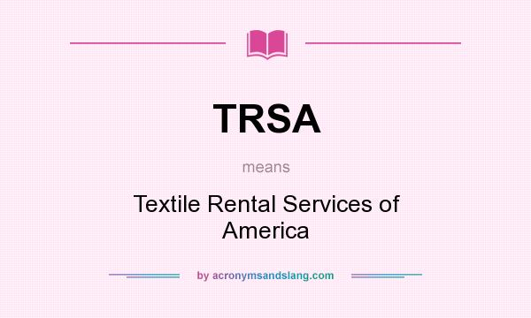 What does TRSA mean? It stands for Textile Rental Services of America