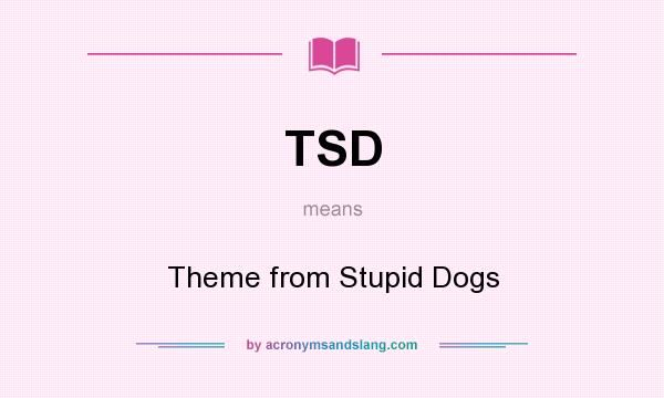 What does TSD mean? It stands for Theme from Stupid Dogs