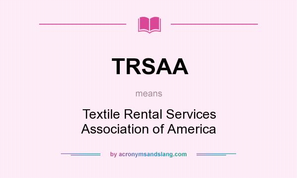 What does TRSAA mean? It stands for Textile Rental Services Association of America