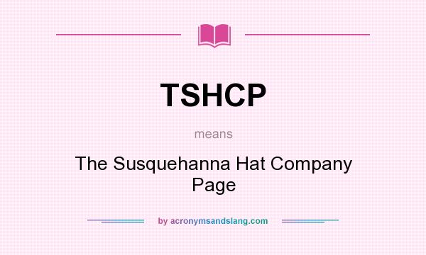 What does TSHCP mean? It stands for The Susquehanna Hat Company Page