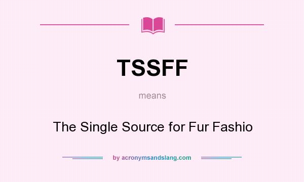 What does TSSFF mean? It stands for The Single Source for Fur Fashio