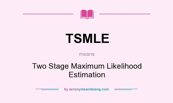 What does TSMLE mean? It stands for Two Stage Maximum Likelihood Estimation