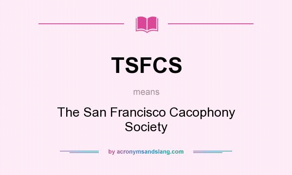 What does TSFCS mean? It stands for The San Francisco Cacophony Society