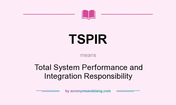 What does TSPIR mean? It stands for Total System Performance and Integration Responsibility