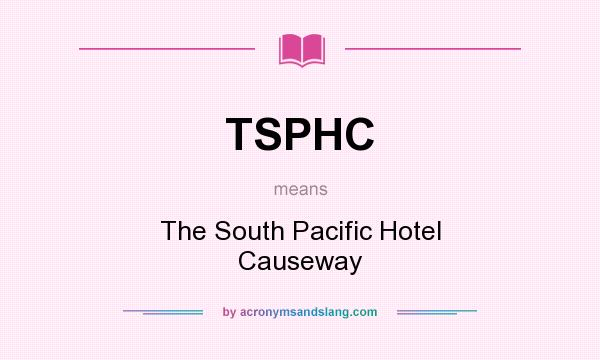 What does TSPHC mean? It stands for The South Pacific Hotel Causeway