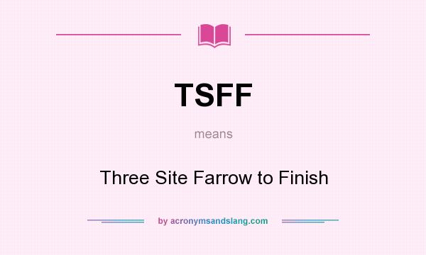 What does TSFF mean? It stands for Three Site Farrow to Finish