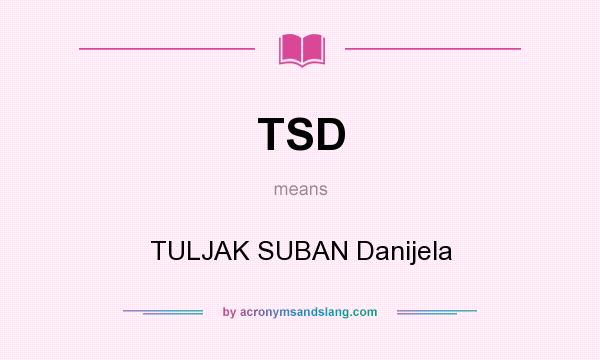 What does TSD mean? It stands for TULJAK SUBAN Danijela