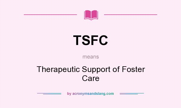 What does TSFC mean? It stands for Therapeutic Support of Foster Care