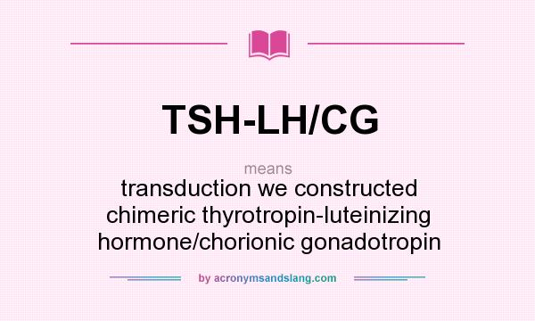 What does TSH-LH/CG mean? It stands for transduction we constructed chimeric thyrotropin-luteinizing hormone/chorionic gonadotropin