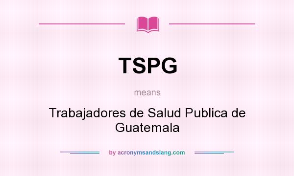 What does TSPG mean? It stands for Trabajadores de Salud Publica de Guatemala