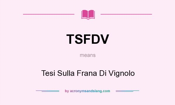 What does TSFDV mean? It stands for Tesi Sulla Frana Di Vignolo