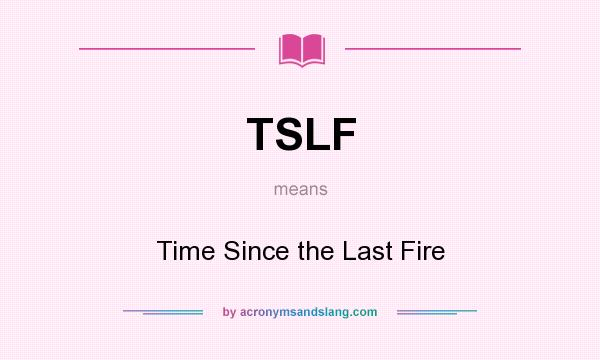 What does TSLF mean? It stands for Time Since the Last Fire