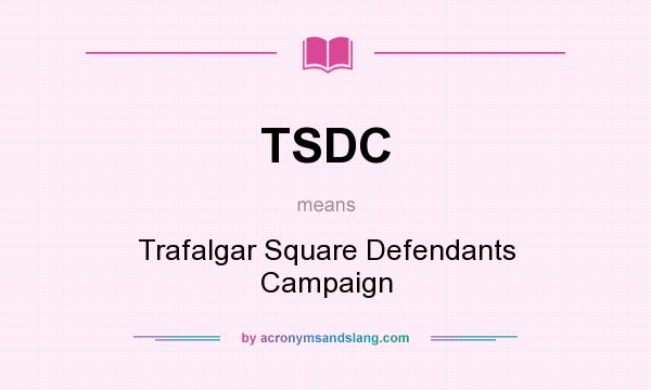 What does TSDC mean? It stands for Trafalgar Square Defendants Campaign