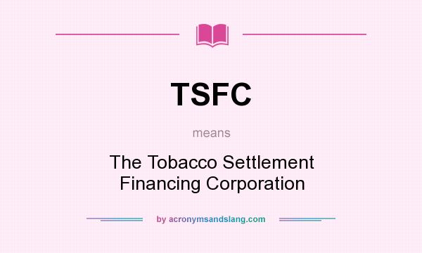 What does TSFC mean? It stands for The Tobacco Settlement Financing Corporation