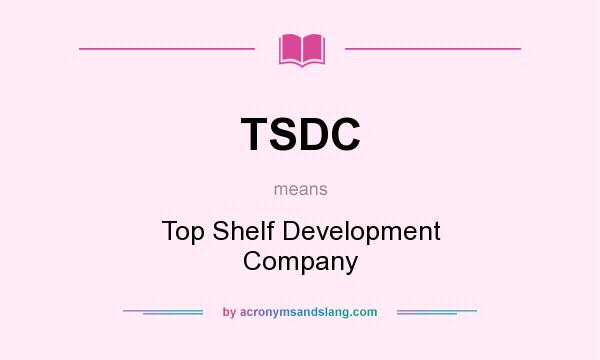 What does TSDC mean? It stands for Top Shelf Development Company