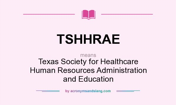 What does TSHHRAE mean? It stands for Texas Society for Healthcare Human Resources Administration and Education