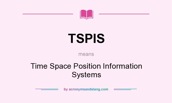 What does TSPIS mean? It stands for Time Space Position Information Systems