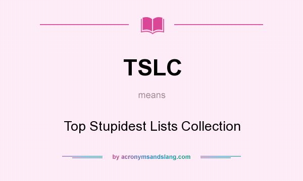 What does TSLC mean? It stands for Top Stupidest Lists Collection