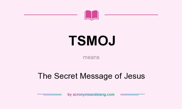 What does TSMOJ mean? It stands for The Secret Message of Jesus